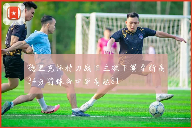 德里克怀特力战旧主砍下赛季新高34分罚球命中率高达81